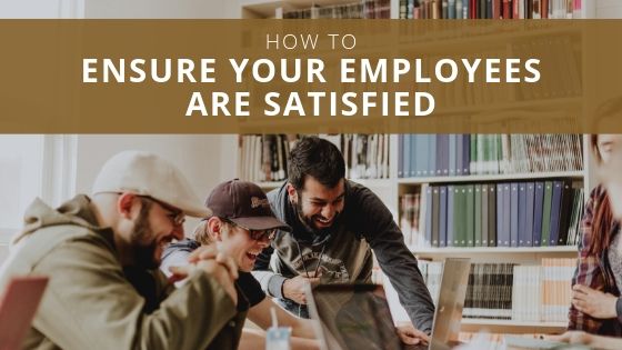 How to Ensure Your Employees are Satisfied