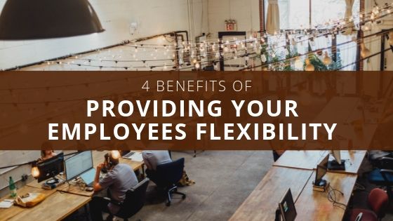 4 Benefits of Providing Your Employees Flexibility